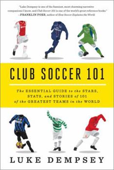Paperback Club Soccer 101: The Essential Guide to the Stars, Stats, and Stories of 101 of the Greatest Teams in the World Book