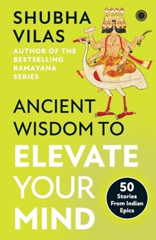 Paperback Ancient Wisdom to Elevate Your Mind: 50 Stories From Indian Epics Book