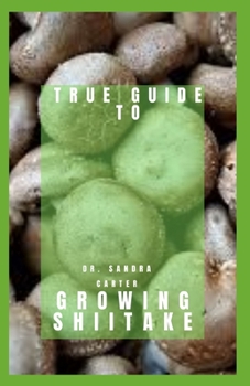 Paperback True Guide to Growing Shiitake: This is a guide to growing shiitake Book