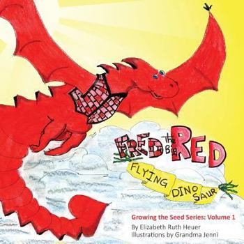 Fred the Big Red Flying Dinosaur - Book #1 of the Growing the Seed Series