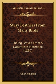 Stray Feathers from Many Birds: Being Leaves from a Naturalist's Note-Book