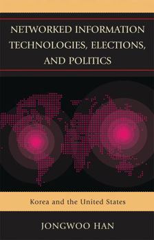 Paperback Networked Information Technologies, Elections, and Politics: Korea and the United States Book