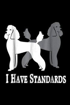 I Have Standards: I Have Standards NickerStickers Poodle Dog  Journal/Notebook Blank Lined Ruled 6x9 100 Pages