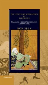The Legendary Biographies of Tamerlane: Islam and Heroic Apocrypha in Central Asia - Book  of the Cambridge Studies in Islamic Civilization