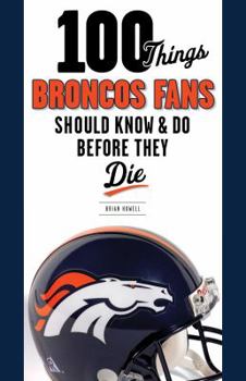 Paperback 100 Things Broncos Fans Should Know & Do Before They Die (100 Things...Fans Should Know) Book