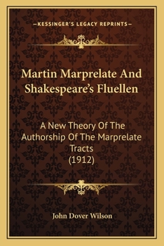 Paperback Martin Marprelate And Shakespeare's Fluellen: A New Theory Of The Authorship Of The Marprelate Tracts (1912) Book