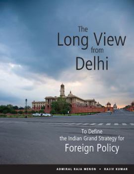 Paperback The Long View from Delhi: To Define the Indian Grand Strategy for Foreign Policy Book