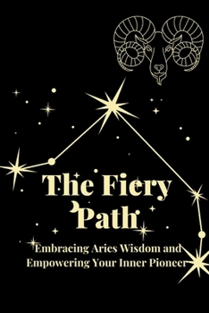 Paperback The Fiery Path: Embracing Aries Wisdom and Empowering Your Inner Pioneer Book