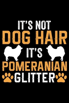 This Isn't Dog Hair It's Pomeranian Glitter: Cool Pomeranian Dog Journal Notebook - Pomeranian Puppy Lover Gifts – Funny Pomeranian Dog Notebook - Pomeranian Owner Gifts. 6 x 9 in 120 pages