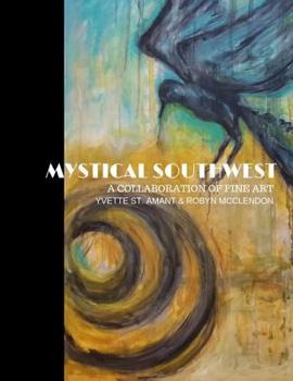 Paperback Mystical Southwest: A Collaboration of Fine Art by Yvette St.Amant & Robyn McClendon Book