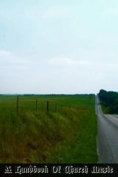 A Handbook Of Church Music: A Practical Guide For All Those Having Charge Of Schools And Choirs, And Others Who Desire To Restore Plainsong To Its Proper Place In The Services Of the Church