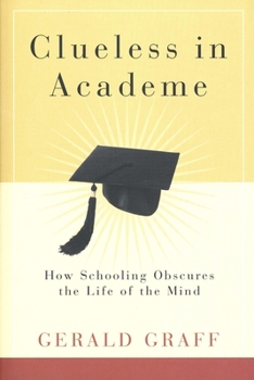 Paperback Clueless in Academe: How Schooling Obscures the Life of the Mind Book