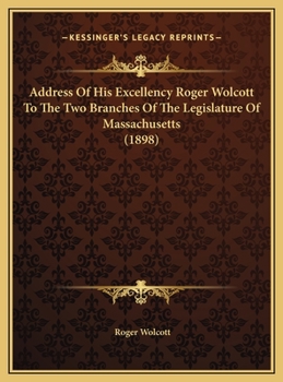 Hardcover Address Of His Excellency Roger Wolcott To The Two Branches Of The Legislature Of Massachusetts (1898) Book