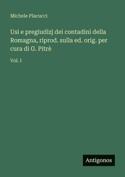 Paperback Usi e pregiudizj dei contadini della Romagna, riprod. sulla ed. orig. per cura di G. Pitrè: Vol. I [Italian] Book