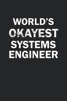 World's Okayest Systems Engineer: Funny gag gift for sarcastic snarky Systems Engineer - Blank Lined Notebook