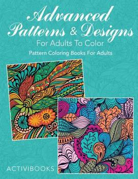 Paperback Advanced Patterns & Designs For Adults To Color: Pattern Coloring Books For Adults Book