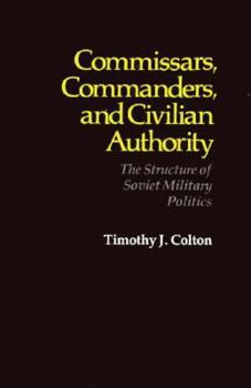 Hardcover Commissars, Commanders, and Civilian Authority: The Structure of Soviet Military Politics Book