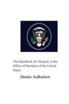 Paperback The Handbook for Integrity in the Office of President of the United States Book