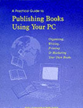 Spiral-bound A Practical Guide to Publishing Books Using Your PC: Organising, Writing, Printing and Marketing Your Own Books Book