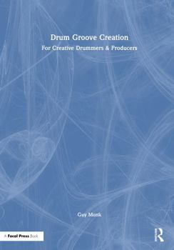 Hardcover Drum Groove Creation: For Creative Drummers & Producers Book