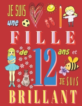 Je suis une fille de 12 ans et je suis brillant: Livre d'écriture pour filles de douze ans (French Edition)