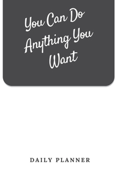 You Can Do Anything You Want Daily Planner: Tasks Planner / To Do List Planner / Simple Planner Gift, 180 Pages, 6x9 Inches, Matte Finish Cover