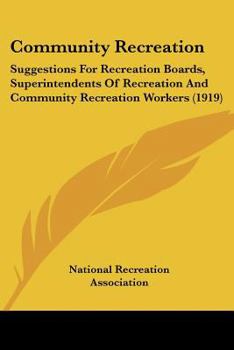 Paperback Community Recreation: Suggestions For Recreation Boards, Superintendents Of Recreation And Community Recreation Workers (1919) Book