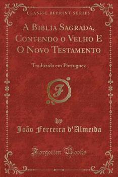 Paperback A Biblia Sagrada, Contendo O Velho E O Novo Testamento: Traduzida Em Portuguez (Classic Reprint) [Portuguese] Book