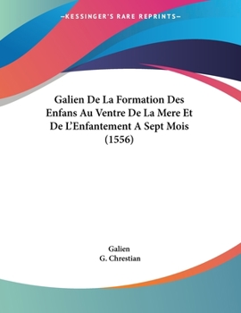 Paperback Galien De La Formation Des Enfans Au Ventre De La Mere Et De L'Enfantement A Sept Mois (1556) Book