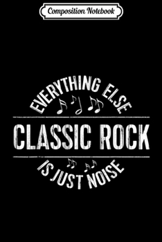 Composition Notebook: Classic Rock Apparel Everything Else Just Noise Music Gift Journal/Notebook Blank Lined Ruled 6x9 100 Pages