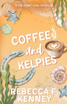 Coffee and Kelpies: a Crescent Cove cozy romance novella