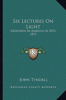 Paperback Six Lectures On Light: Delivered In America In 1872-1873 Book