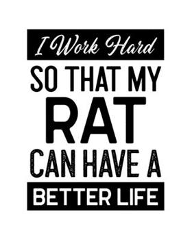 I Work Hard So That My Rat Can Have a Better Life: Rat Gift for People Who Love Their Pet Rat - Funny Saying with Black and White Distressed Cover Design - Blank Lined Journal or Notebook