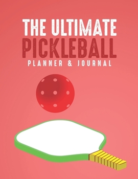 The Ultimate Pickleball Planner And Journal: Easy Convenient And Fun Way To Keep Track Of Game Schedules, Scores, Players & More Perfect Accessory Or Gift  And A Must Have For Pickleball Players