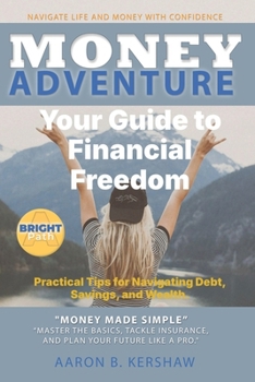 Money Adventure: Your Guide to Financial Freedom: Practical Tips for Navigating Debt, Savings, and Wealth - From debt to wealth: Let’s make money fun ... (Uncle Aaron's Essential Collection:)