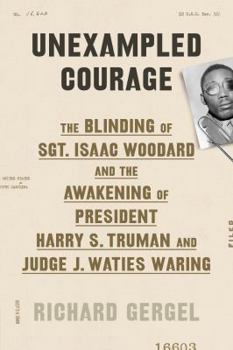 Hardcover Unexampled Courage: The Blinding of Sgt. Isaac Woodard and the Awakening of President Harry S. Truman and Judge J. Waties Waring Book