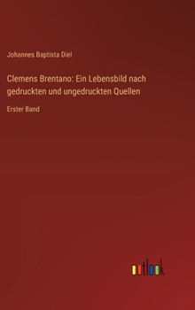 Hardcover Clemens Brentano: Ein Lebensbild nach gedruckten und ungedruckten Quellen: Erster Band [German] Book