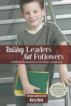 Paperback Raising Leaders, Not Followers: A Biblical Approach to Leadership Education Book