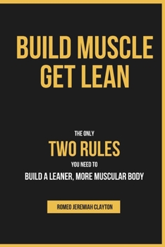 Paperback Build Muscle Get Lean: The Only Two Rules You Need to Build a Leaner, More Muscular Body Book