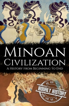 Paperback Minoan Civilization: A History from Beginning to End Book