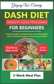 Paperback Dash Diet Weight Loss Program for Beginners: 14 Days Solution to Drop Pounds, Boost Metabolism with Low Sodium Recipes to Improve Your Health Book