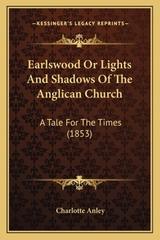 Earlswood Or Lights And Shadows Of The Anglican Church: A Tale For The Times