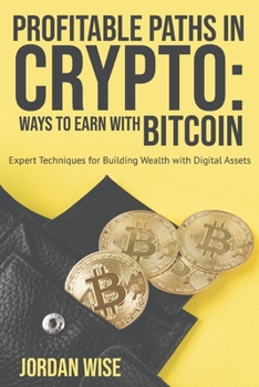 Paperback Profitable Paths in Crypto: Ways to Earn with Bitcoin: Expert Techniques for Building Wealth with Digital Assets Book
