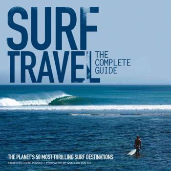 Paperback Surf Travel: The Complete Guide: The Planet's 50 Most Thrilling Surf Destinations Book