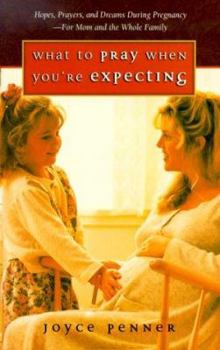 Paperback What to Pray When You're Expecting: Hopes, Prayers, and Dreams During Pregnancy--For Mom and the Whole Family Book