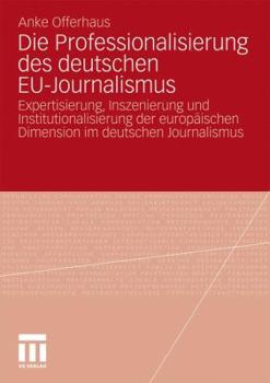 Paperback Die Professionalisierung Des Deutschen Eu-Journalismus: Expertisierung, Inszenierung Und Institutionalisierung Der Europäischen Dimension Im Deutschen [German] Book