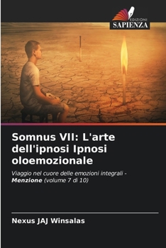 Somnus VII: L'arte dell'ipnosi Ipnosi oloemozionale: Viaggio nel cuore delle emozioni integrali - Menzione (volume 7 di 10) (Italian Edition)