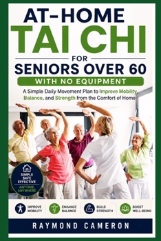 At-Home Tai Chi for Seniors Over 60 with No Equipment: A Simple Daily Movement Plan to Improve Mobility, Balance, and Strength from the Comfort of Home
