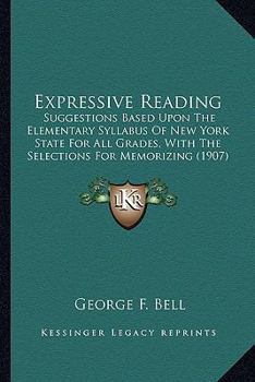 Paperback Expressive Reading: Suggestions Based Upon The Elementary Syllabus Of New York State For All Grades, With The Selections For Memorizing (1 Book