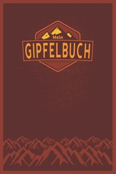 Mein Gipfelbuch: Gipfelbuch zum Ausfüllen und Tourenbuch zum Eintragen als Geschenk für Wanderer, Bergsteiger und Bergsportler mit Platz für 50 ... Softcover mit 110 Seiten (German Edition)